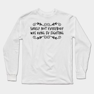 Not everybody was Kung-Fu Fighting Long Sleeve T-Shirt